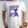 Dubstep weed and jacking off shirt