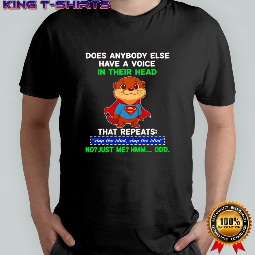 Funny otter superman does anybody else have a voice in their head that repeats slap the idiot shirt