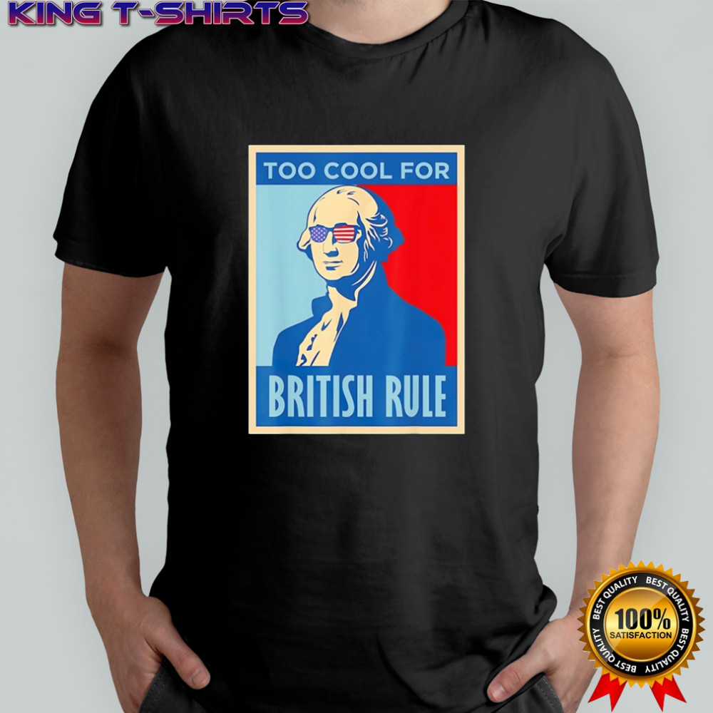 George Washington too cool for British Rule shirt
