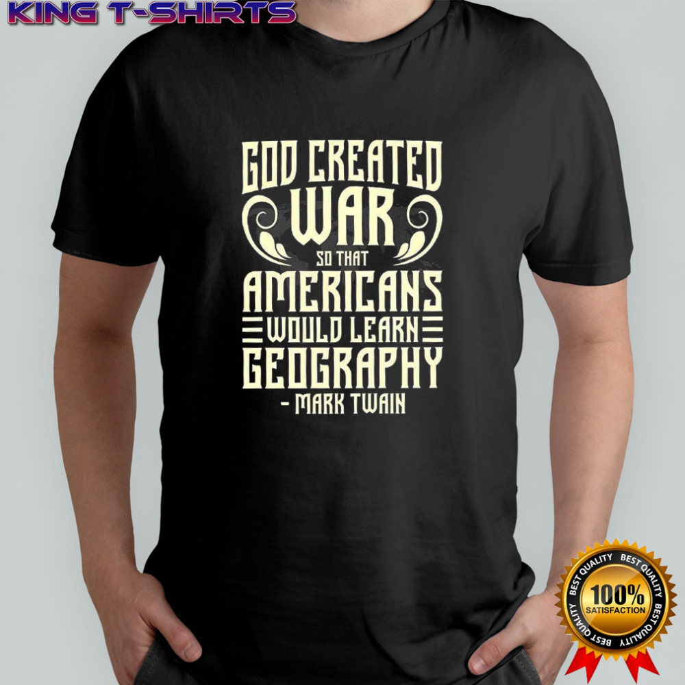 God created war so that americans would learn geography quote Mark Twain meme shirt