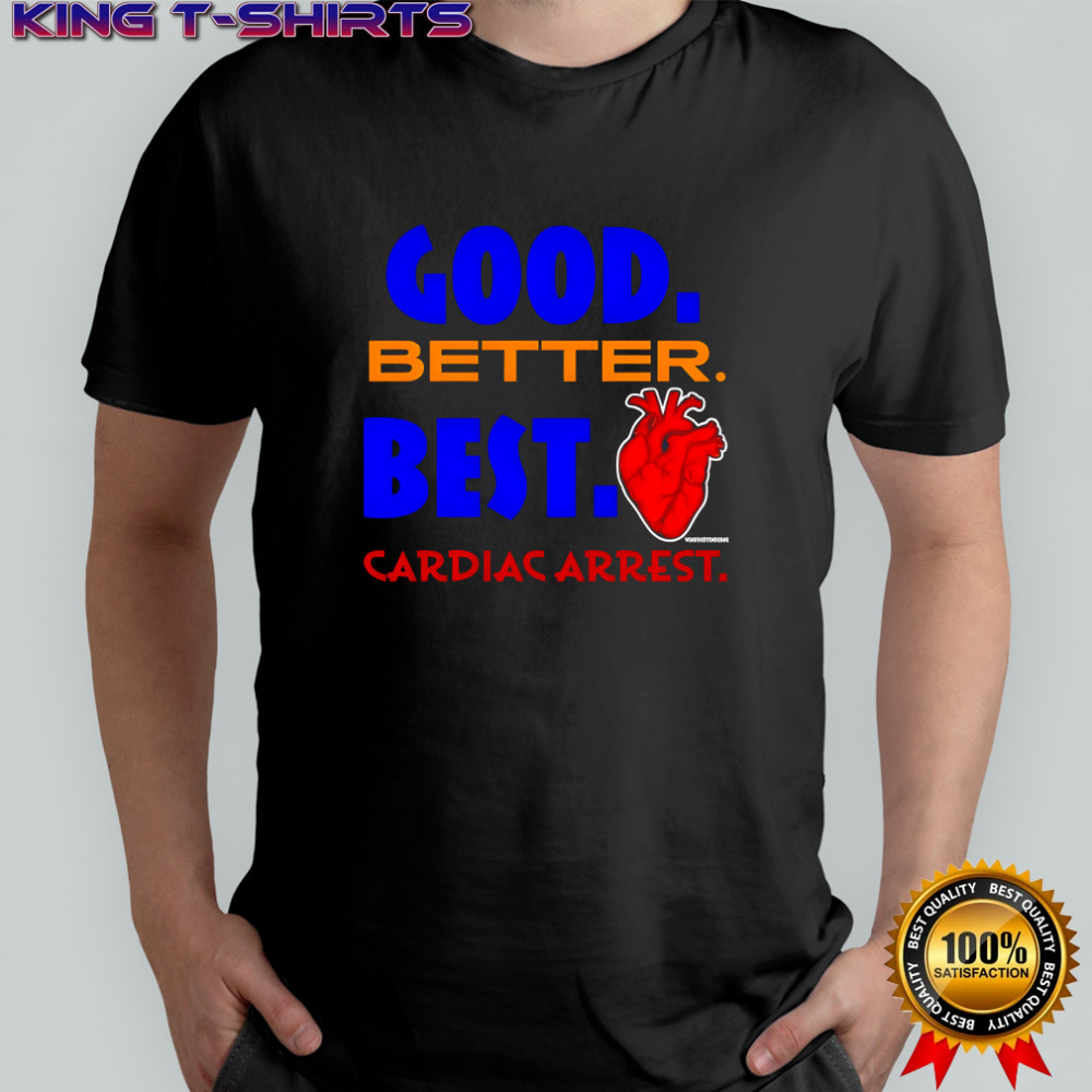 Good better best Cardiac arrest heart graphic shirt
