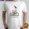 Goose riding a bicycle off to cause a Kerfuffle shirt