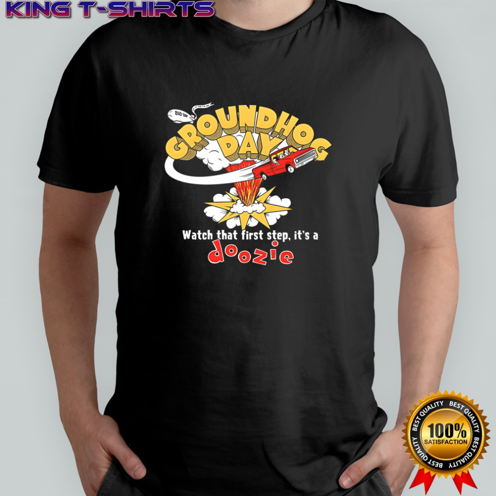 Groundhog Day watch that first step it’s a Doozie shirt