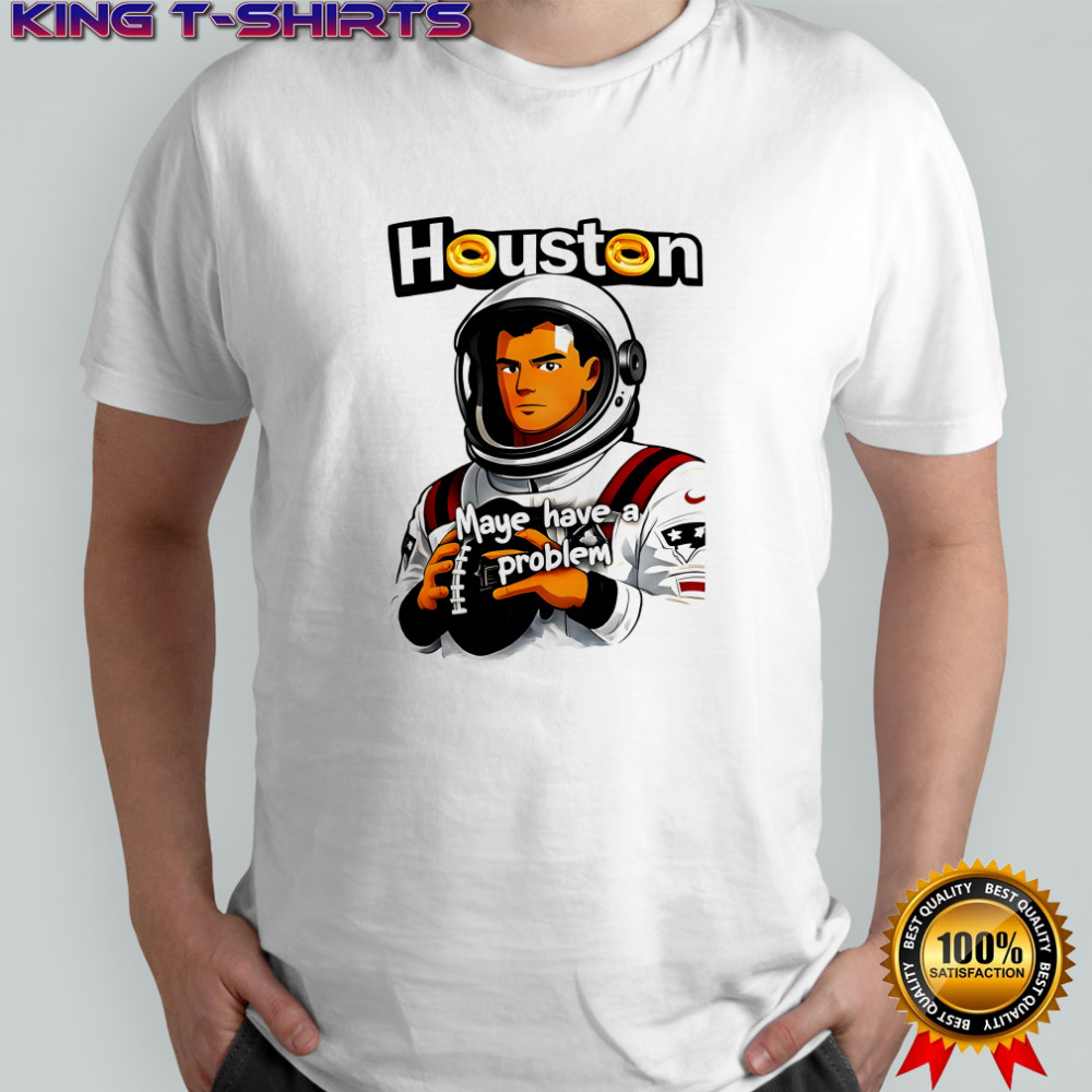 Houston Maye Have a Problem NEw England Patriotz shirt