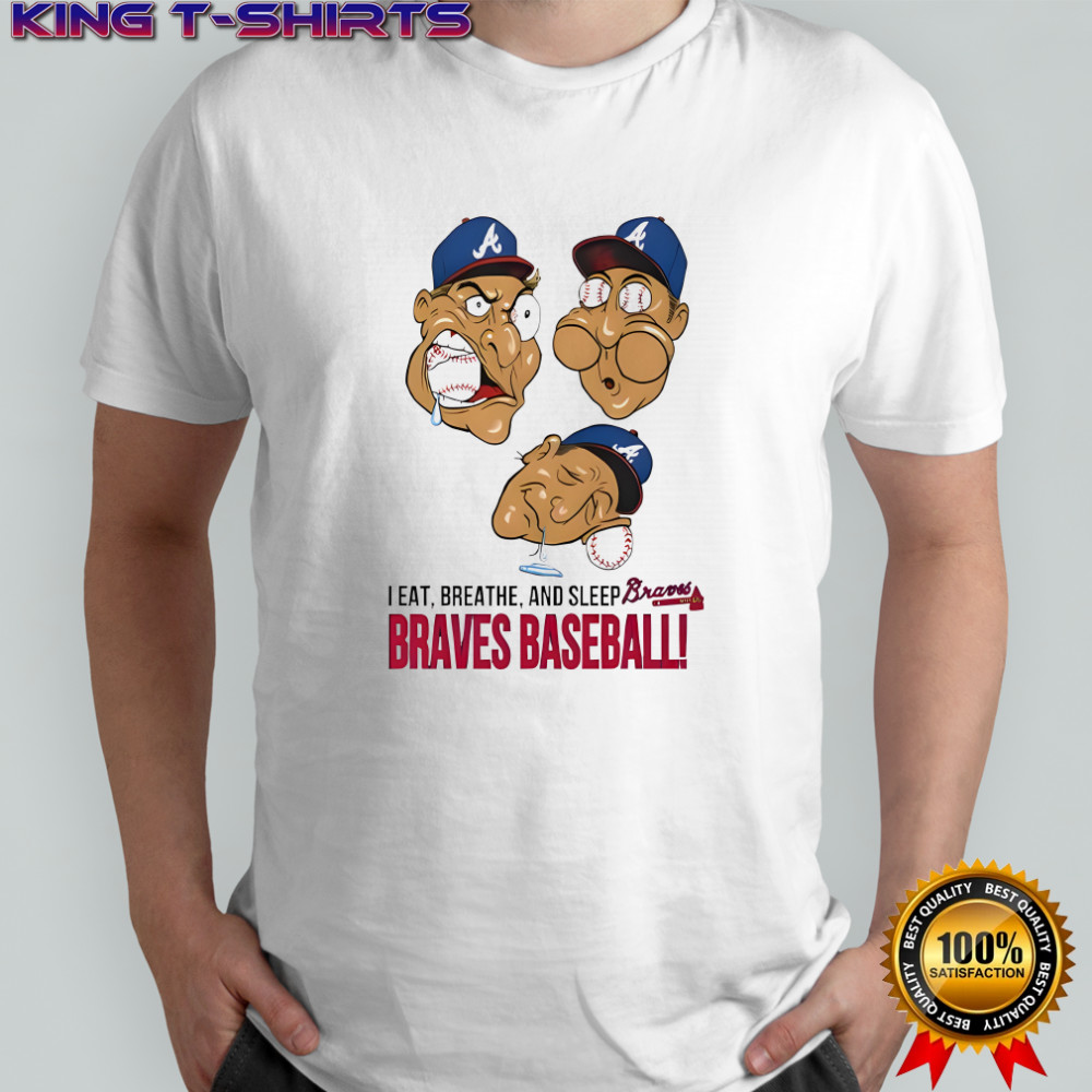 I Eat Breathe And Sleep Braves Baseball shirt