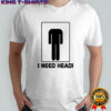 I need head shirt