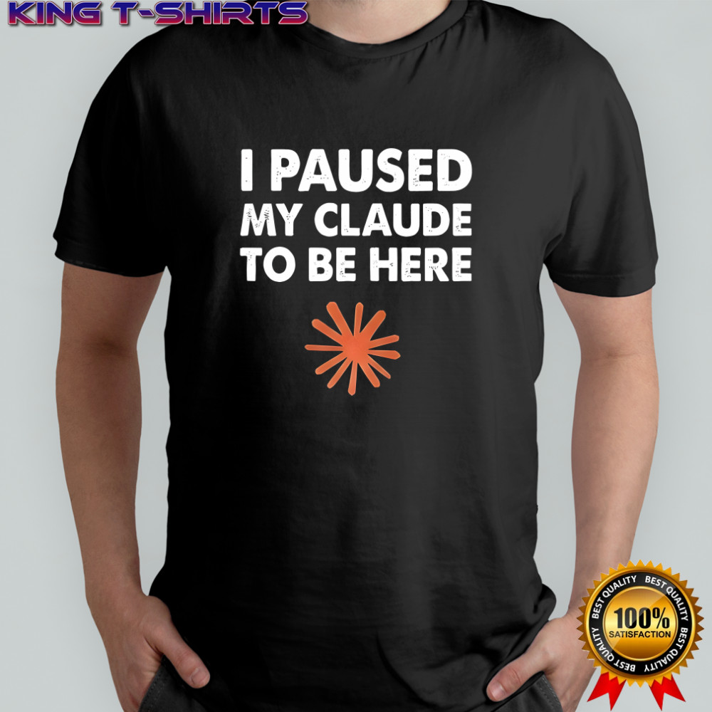 I paused my clause to be here shirt