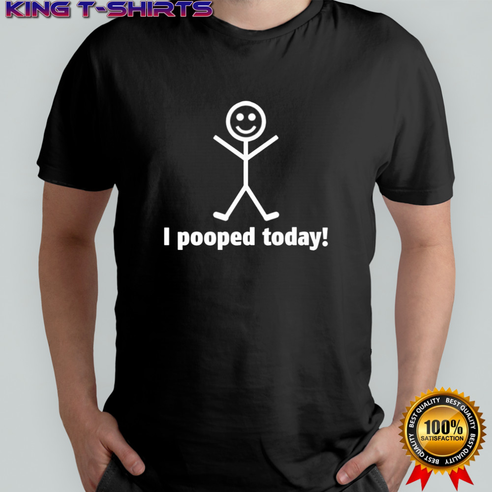 I Pooped Today Funny Stick shirt