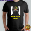 ICE show your face shirt