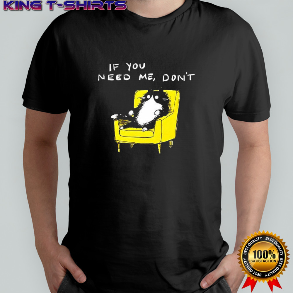 If you need me don’t funny black cat sitting on the sofa meme shirt