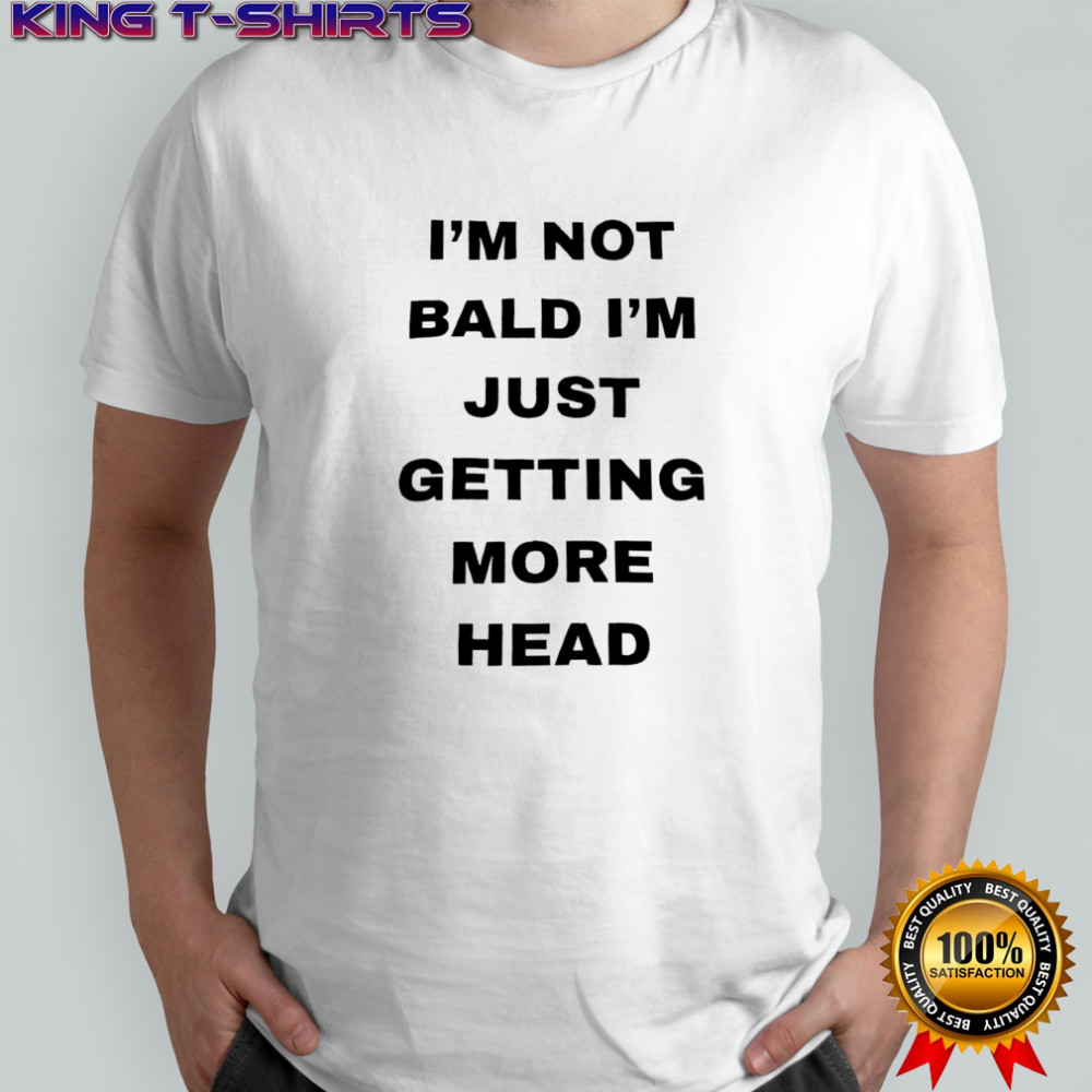 I’m not bald I’m just getting more head shirt