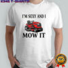 I’m sexy and I Mow it shirt