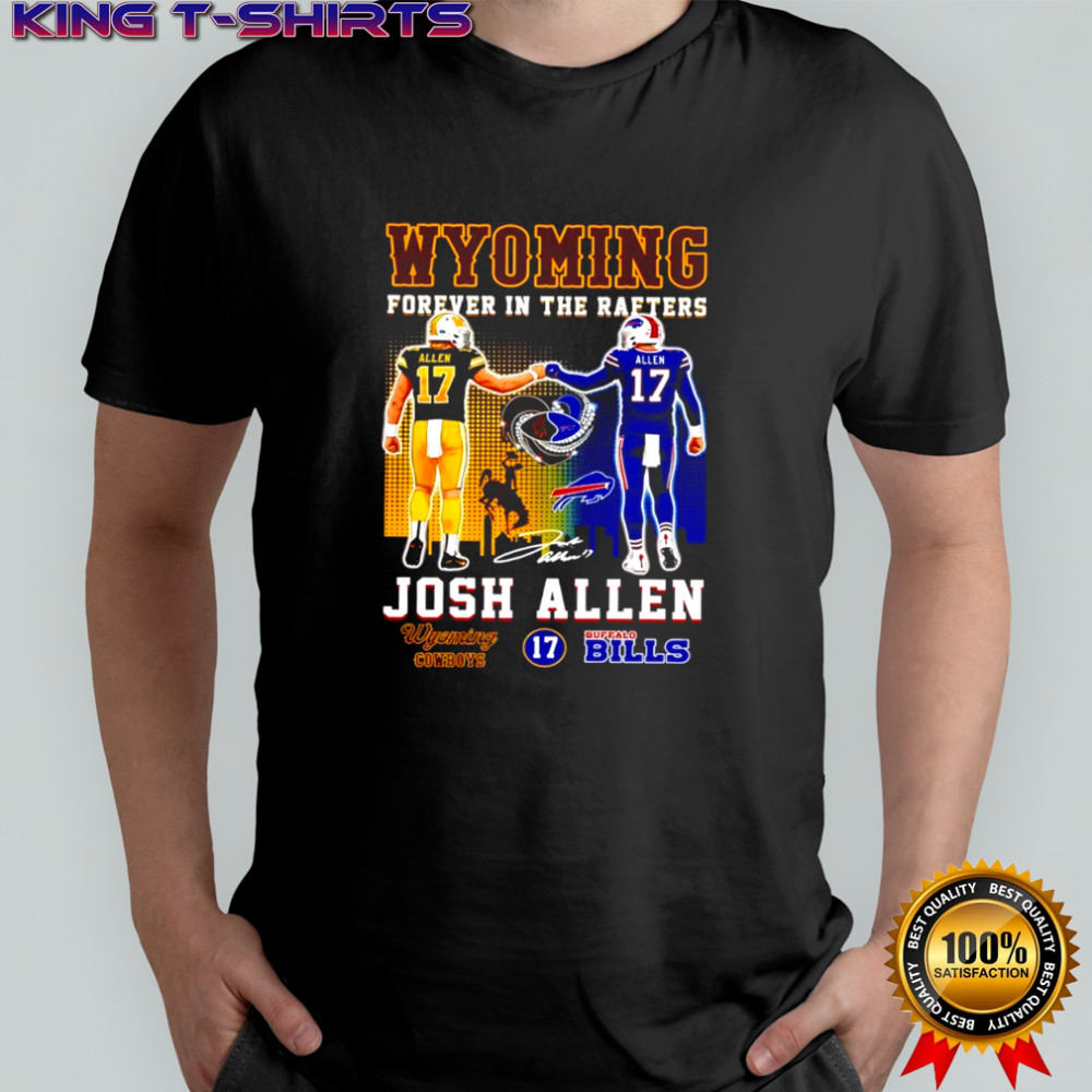 Josh Allen Wyoming Cowboys x Buffalo Bills Forever In The Rafters Signature Shirt