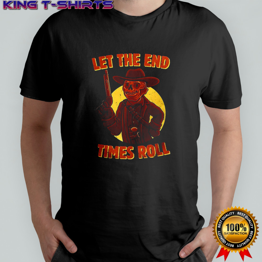 Let the end times roll cowboy shirt