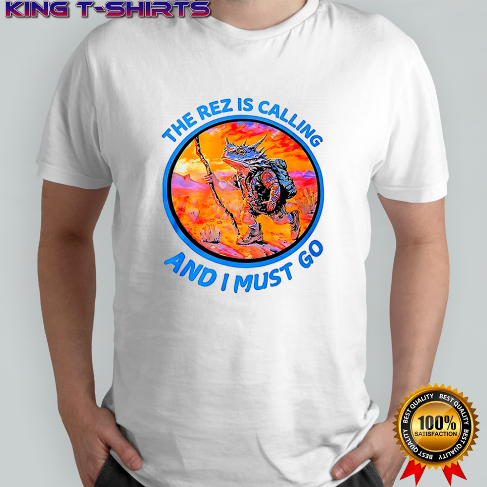 Lizard the rez is calling and I must go shirt
