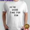 Marco We’re using time for fun letter shirt