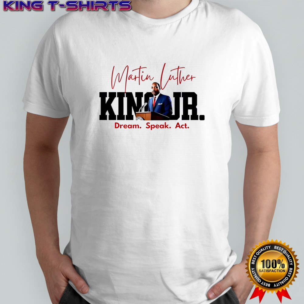 Martin Luther King JR dream speak act signature shirt