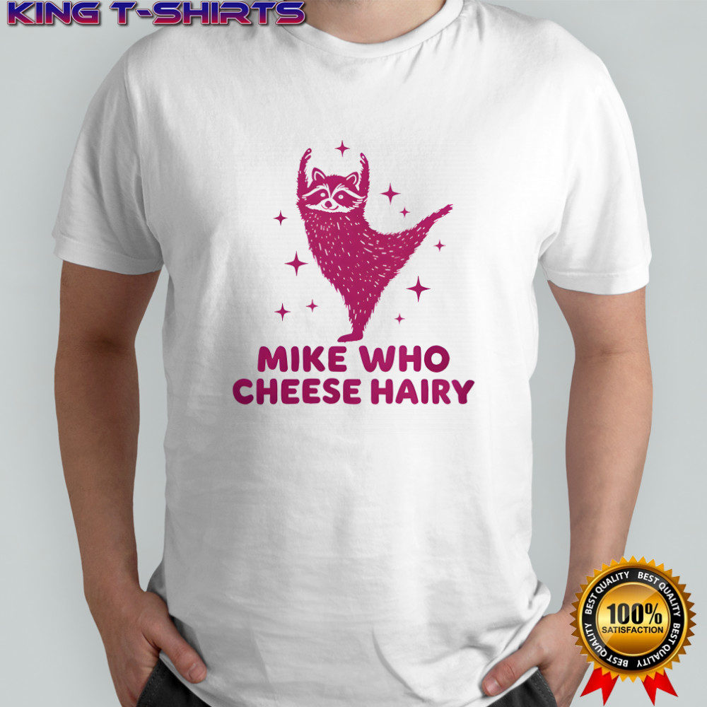 Mike who cheese hairy pun shirt