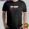 My body her choice letter shirt