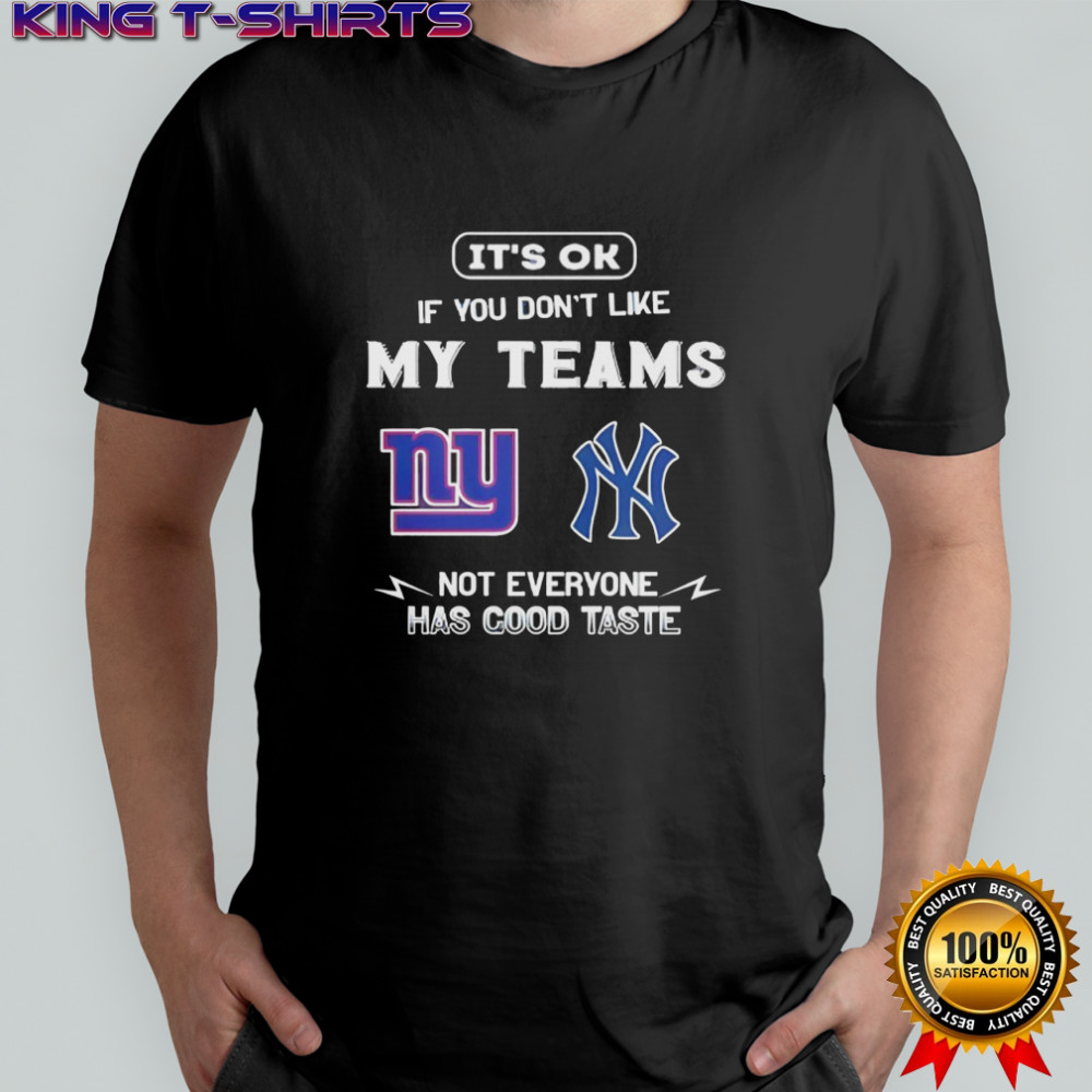 New York Giants and New York Yankees it’s ok if you don’t like my teams not everyone has good taste shirt