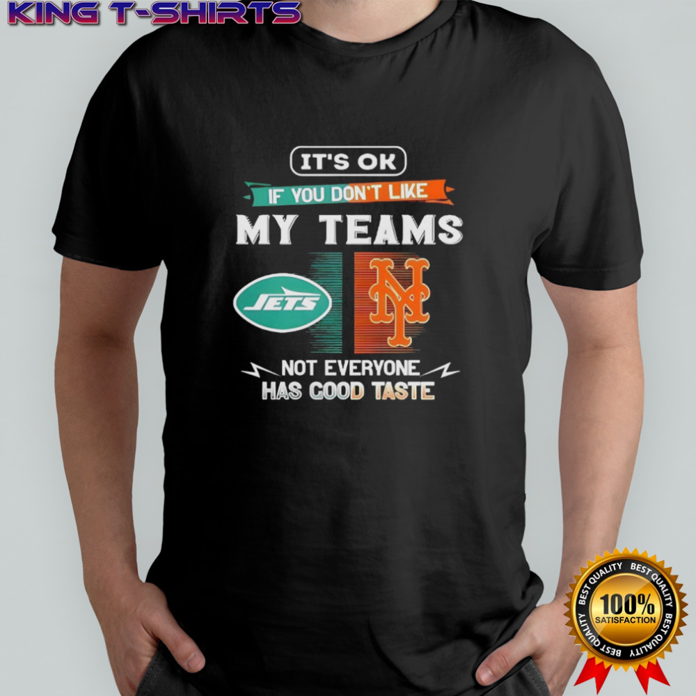 New York Jets and New York Mets it’s ok if you don’t like my teams not everyone has good taste shirt