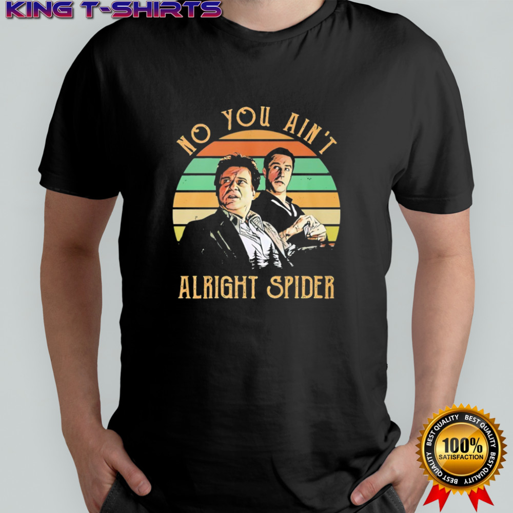 No you ain’t alright spider Goodfellas shirt