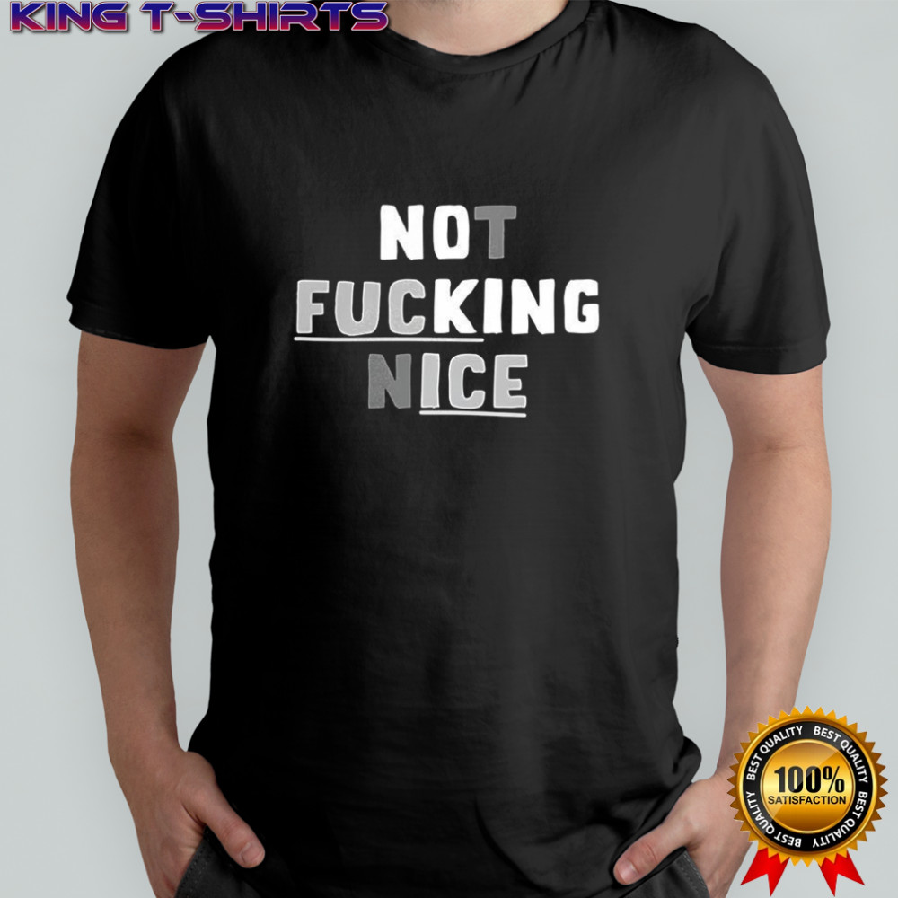 Not Fucking Nice shirt