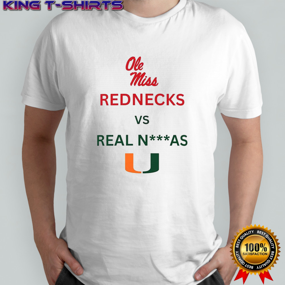 Ole Miss Rebels Red necks vs Miami Hurricanes Real N—as shirt