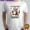 Owl in alcohol’s defense i’ve done some pretty dumb stuff shirt