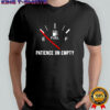 Patience on empty funny sarcastic saying gift shirt