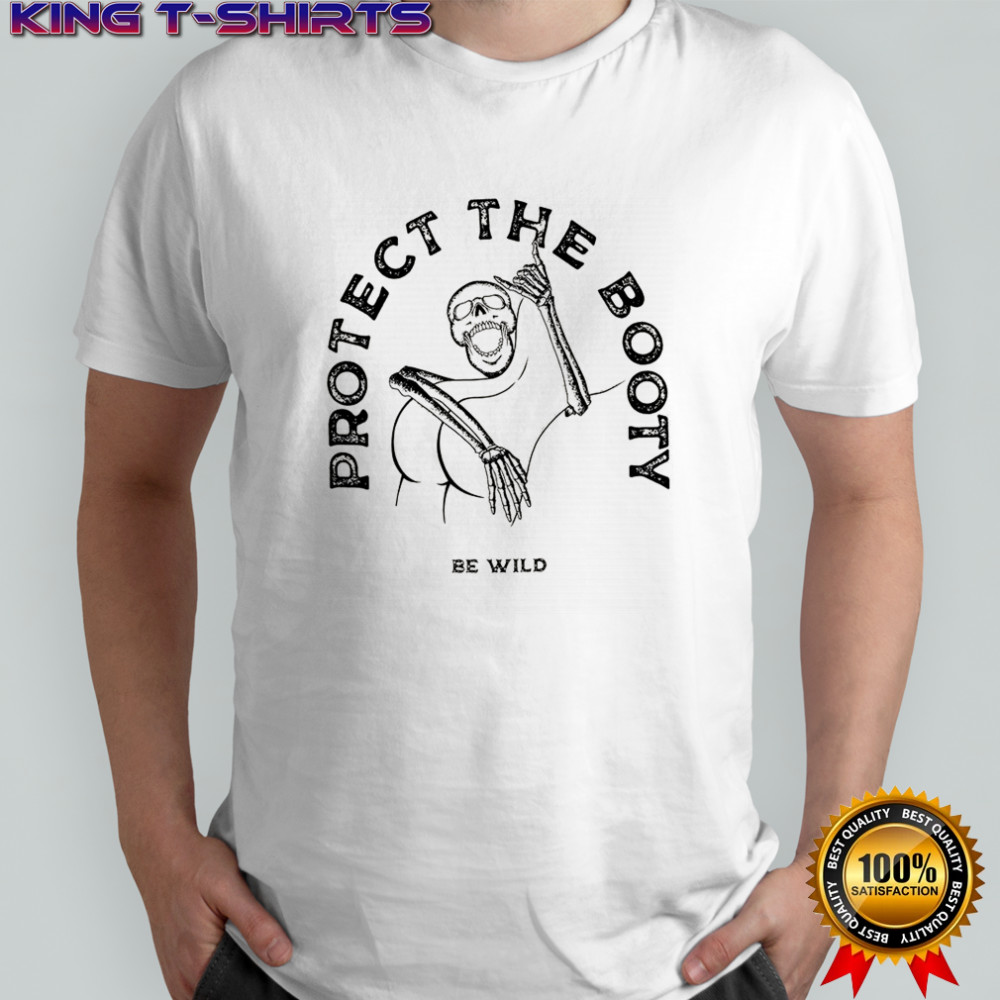 Protect the booty be wild skeleton meme shirt