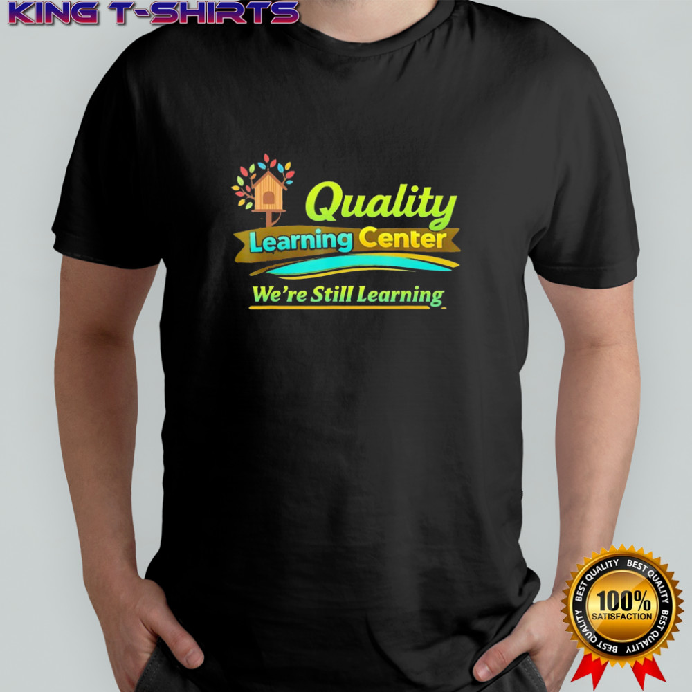 Quality Learning Center We are Still Learning Funny Meme shirt