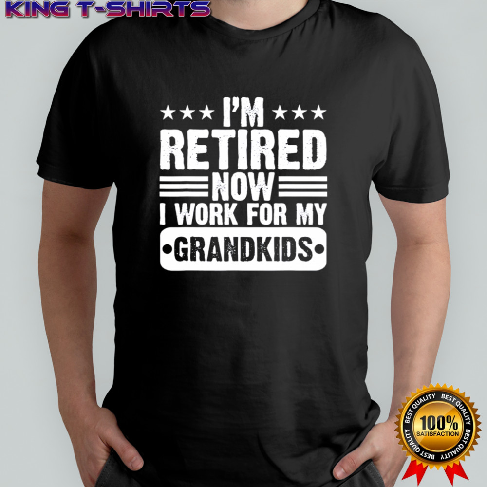Retired I’m Worked for My Grandkids Retirement Grandpa shirt
