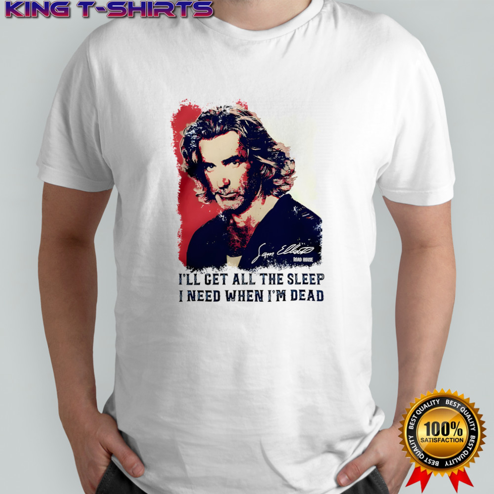 Sam Elliott i’ll get all the sleep i need when i’m dead shirt