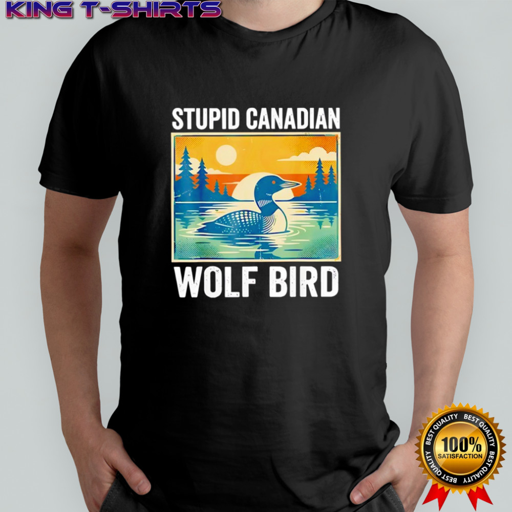 Sarcastic Animal Stupid Canadian Wolf Bird Loon Retro Funny shirt