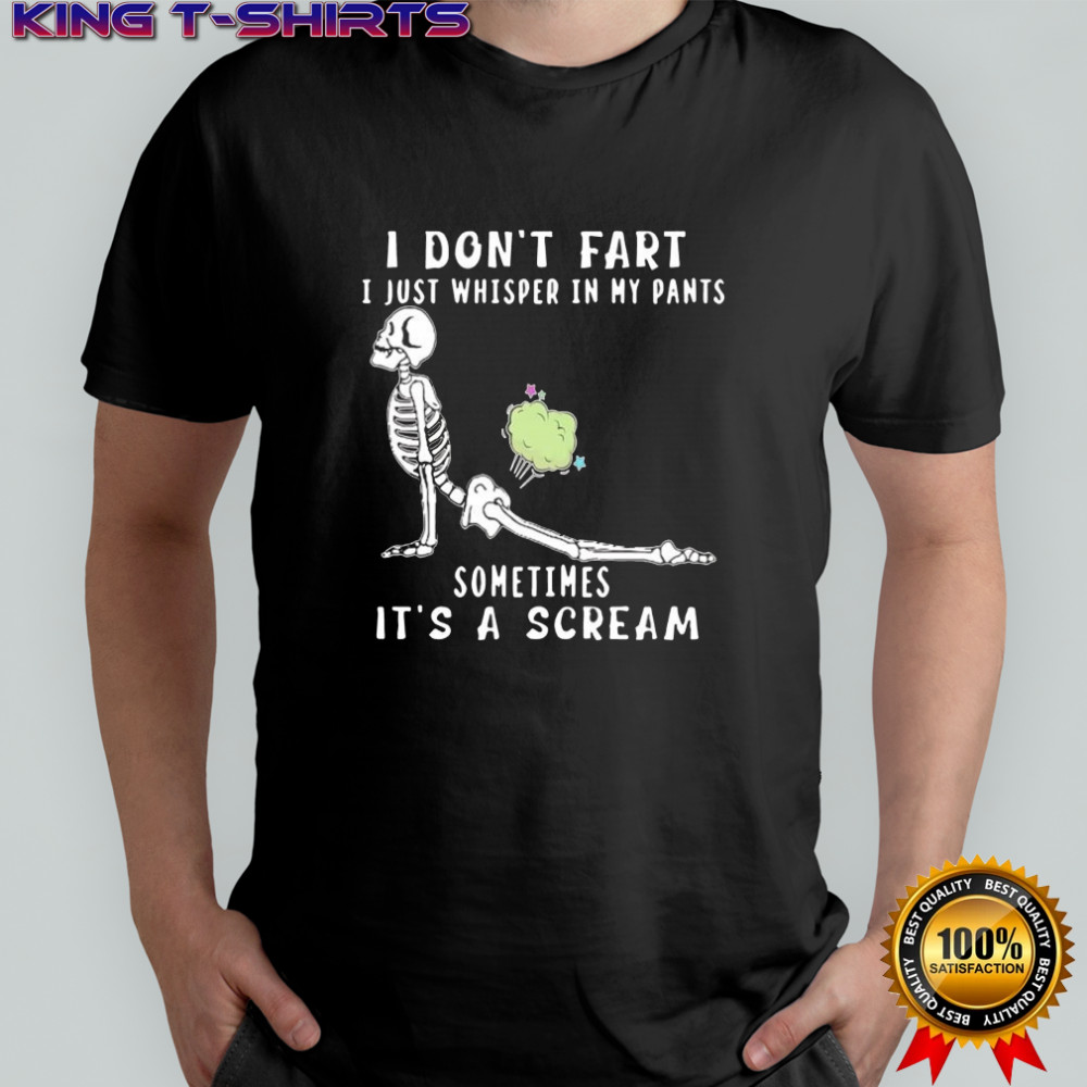 Skeleton i don’t fart i just whisper in my pants sometimes it’s a scream shirt