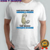 Sloth some people aren’t just missing a screw the whole toolbox is gone shirt