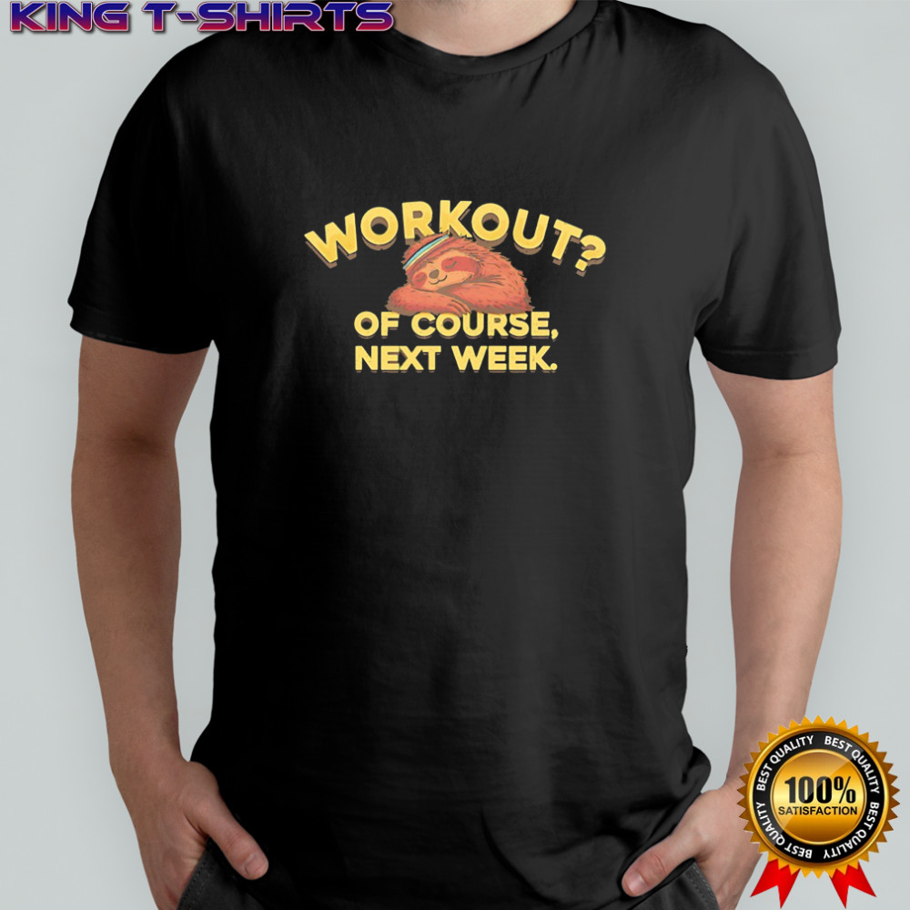 Sloth workout of course next week shirt