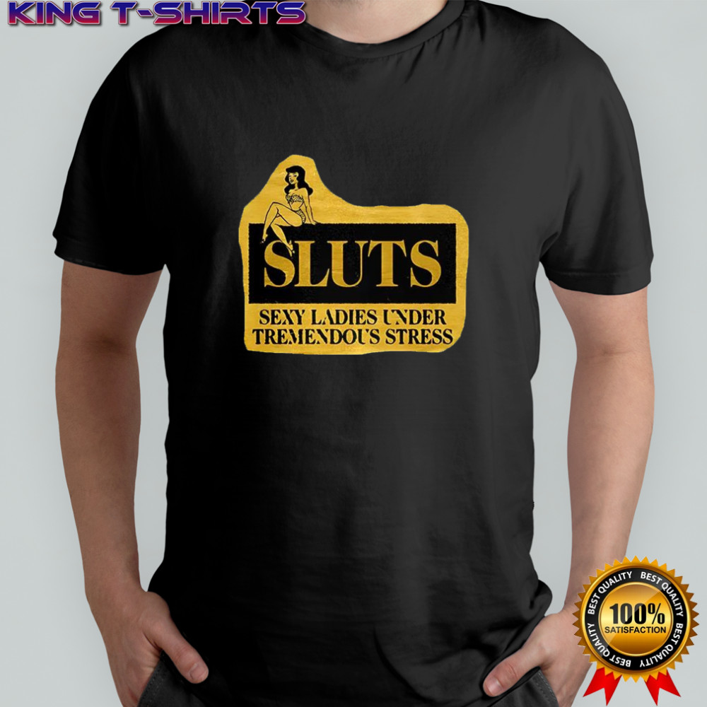 Sluts sexy ladies under tremendous stress sketch shirt