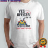 Snoopy Yes Officer I Saw The Speed Limit I Just Didn’t See You T-Shirt