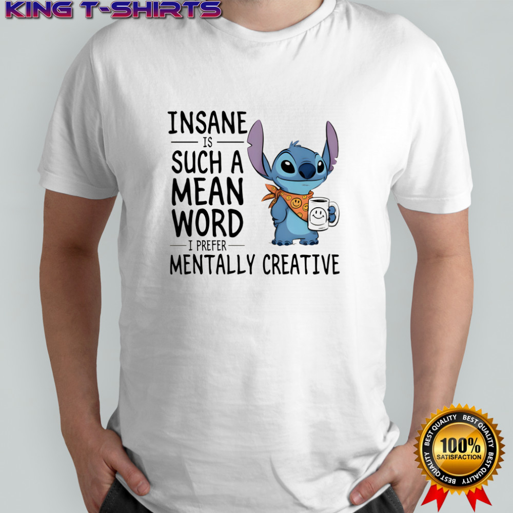 Stitch insane is such a mean word I prefer mentally creative shirt