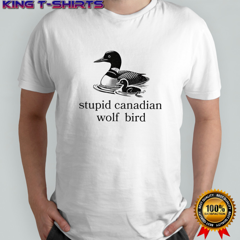 Stupid Canadian Wolf Bird t-shirt