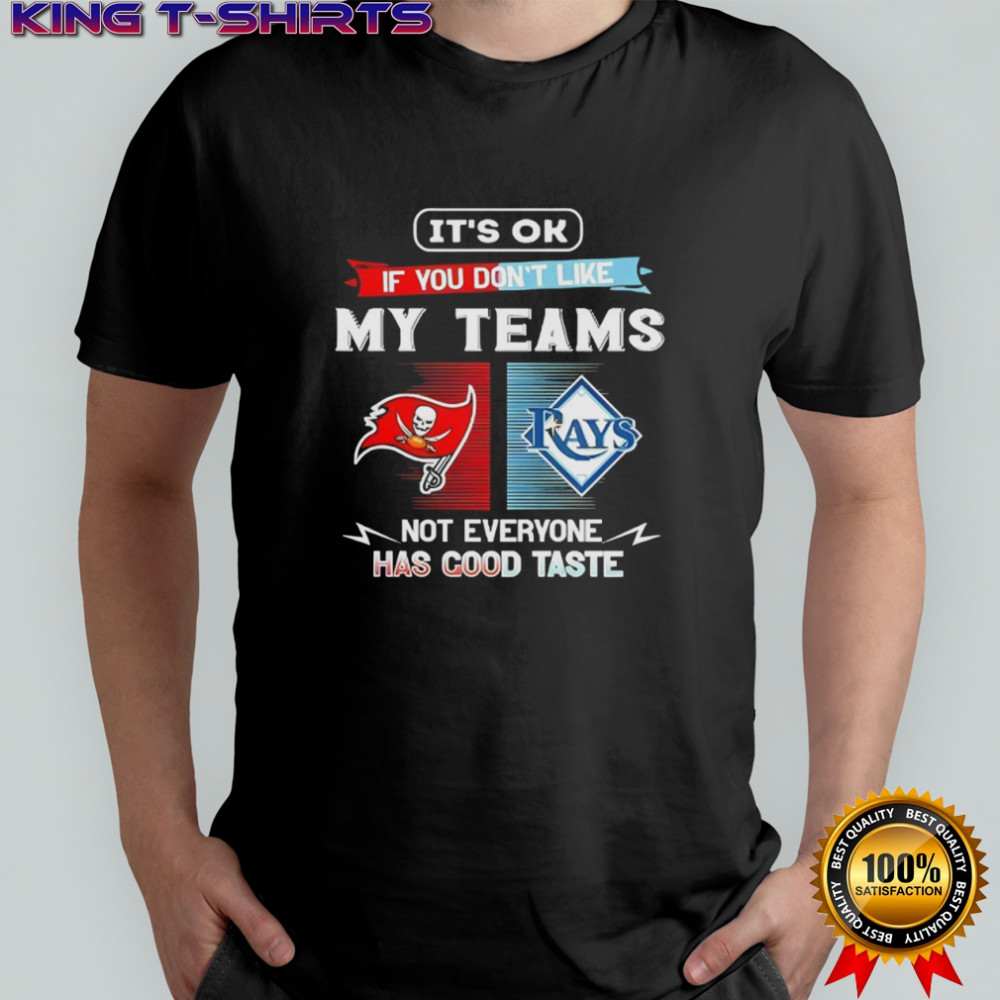 Tampa Bay Buccaneers and Tampa Bay Rays it’s ok if you don’t like my teams not everyone has good taste shirt