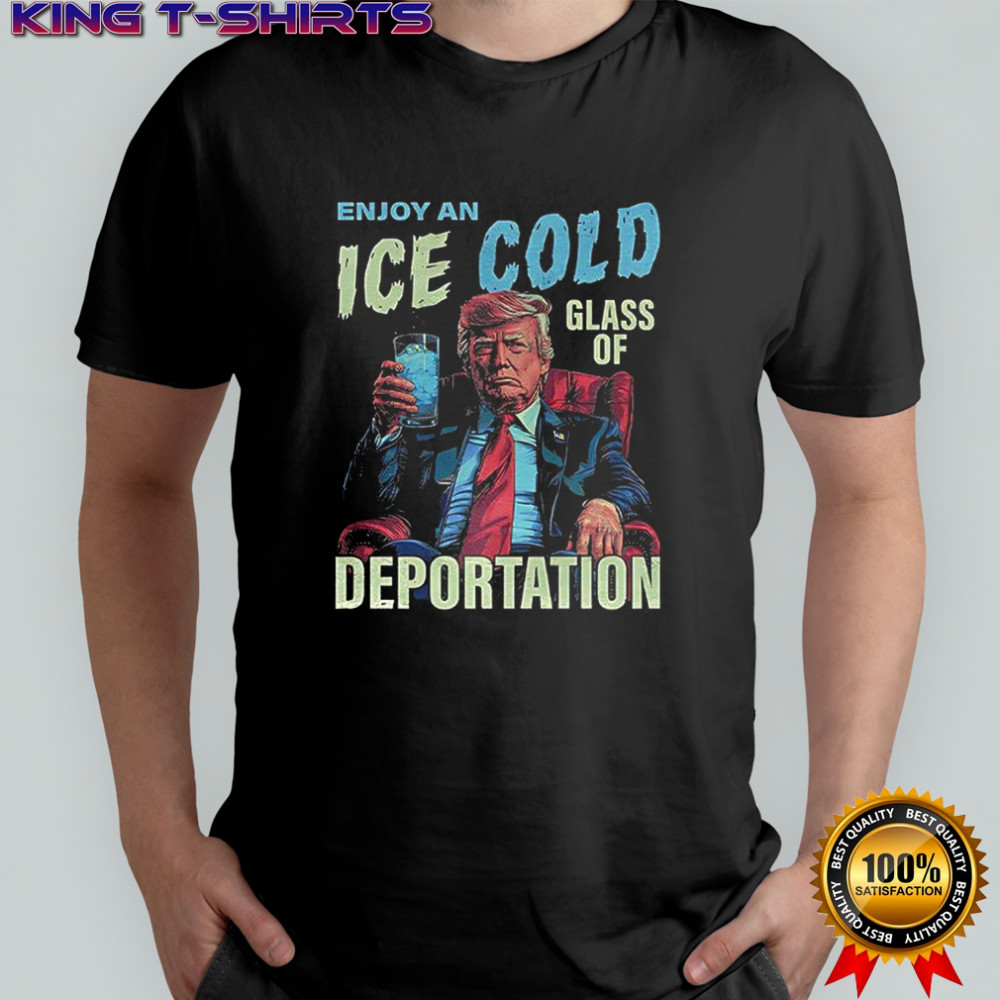 Trump enjoy an ICE cold glass of Deportation shirt