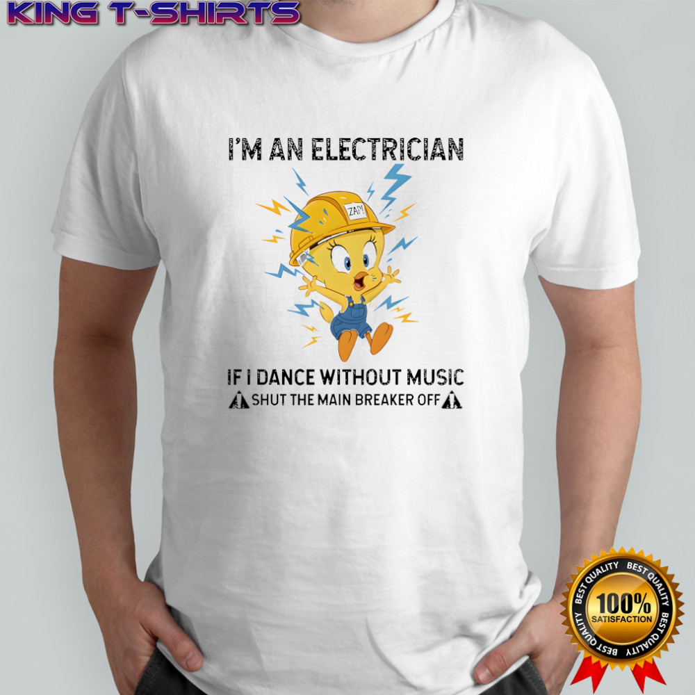 Tweety I’m an electrician if I dance without music shirt