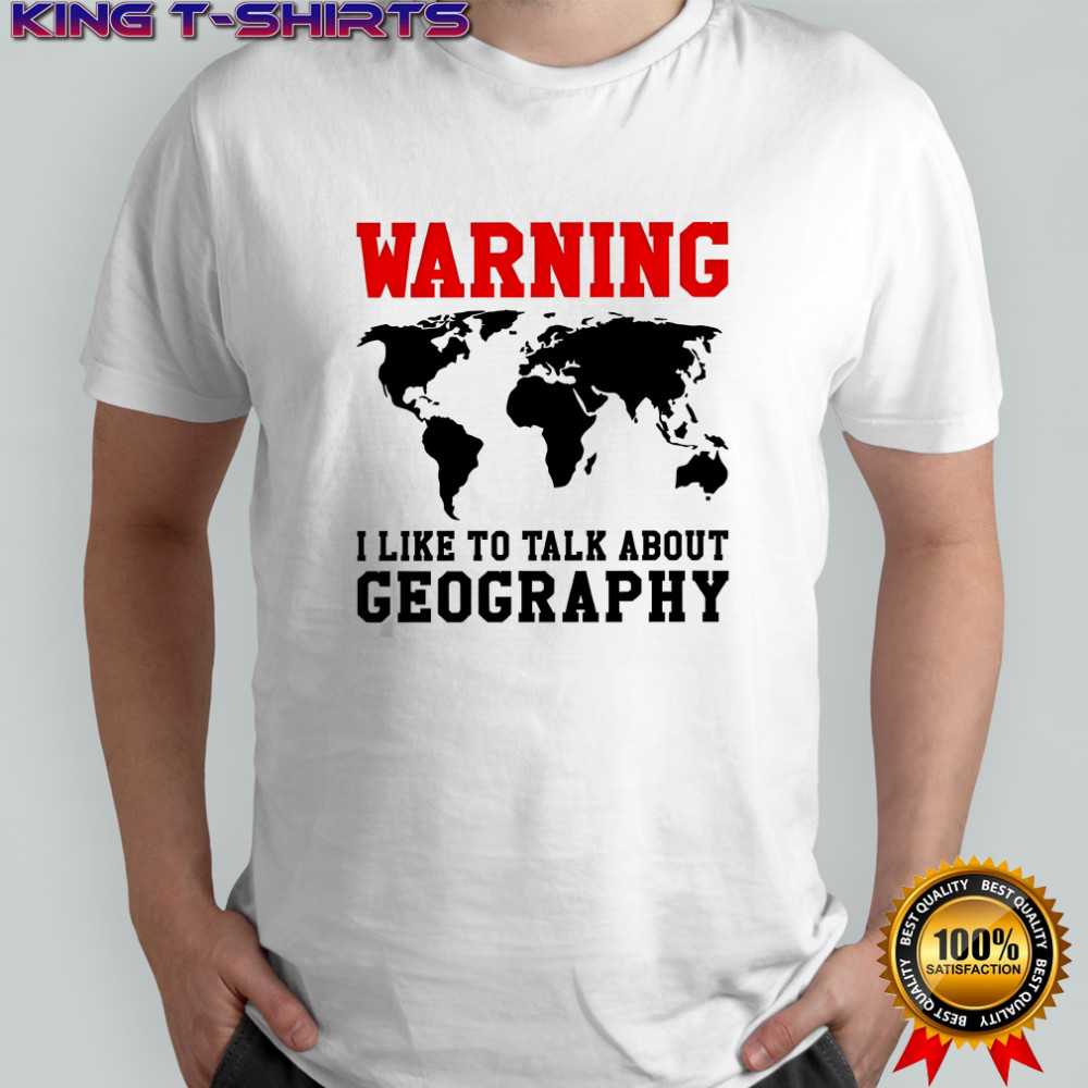 Warning I like to talk about geography world map meme shirt