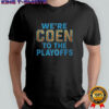 We’re coen to the playoffs shirt