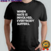 When Hate Is Involved Everybody Suffers shirt
